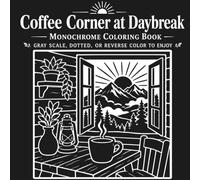 Coffee Corner at Daybreak Monochrome Coloring Book: Cozy Monochrome Coloring Pages with Gray Scale, Dotted, and Reverse Color Versions for Relaxing Coffee Moments