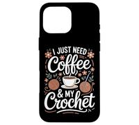 Coffee Crochet Fans I Just Need Yarn Crafts Case for iPhone 16 Pro Max
