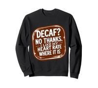 Coffee Decaf? No Thanks I Like My Heart Rate Where It Is Fun Sweatshirt