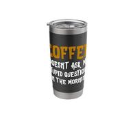Coffee Doesn't Ask Me Stupid Questions in The Morning Tshirt Stainless Steel Insulated Tumbler