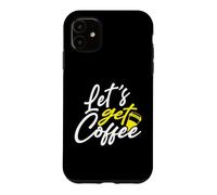 Coffee Drinker Let’s Get Coffee Case for iPhone 11