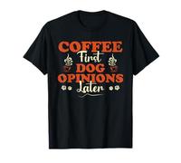 Coffee First Dog Opinions Later - Funny Coffee and Pet Owner T-Shirt