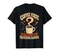 Coffee First Follow-Up Questions Always Analytical Humor T-Shirt