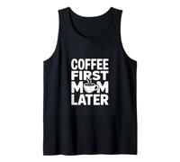Coffee First Mom Later Funny Coffee Mom Quote Tank Top