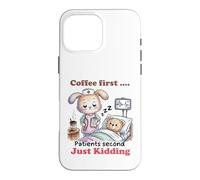 Coffee First Patients Second Funny Nurse Case for iPhone 16 Pro Max