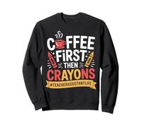 Coffee First The Crayons Funny Teacher Assistant Sweatshirt