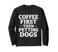 Coffee First Then Petting Dogs Long Sleeve T-Shirt