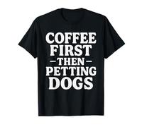 Coffee First Then Petting Dogs T-Shirt