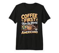 Coffee First Then The World Americano Premium T-Shirt