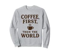 Coffee First Then The World Funny Quote Shirt Coffee Lovers Sweatshirt