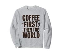 Coffee First Then The World Funny Quote Shirt Coffee Lovers Sweatshirt
