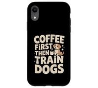 Coffee First Then Train Dogs Dog Trainer Case for iPhone XR