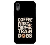 Coffee First Then Train Dogs Dog Trainer Case for iPhone XR