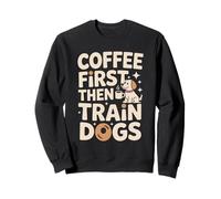 Coffee First Then Train Dogs Dog Trainer Sweatshirt