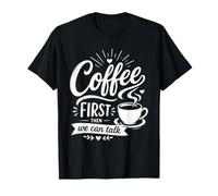 Coffee First Then We Can Talk Funny Morning Caffeine Humor T-Shirt