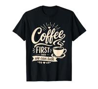 Coffee First Then We Can Talk Funny Morning Caffeine Humor T-Shirt