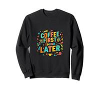 Coffee First Think Later Funny Lifestyle Design Sweatshirt
