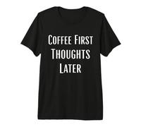 Coffee First Thoughts Later - Coffee Lovers Premium T-Shirt