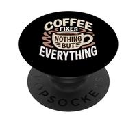 Coffee Fixes Nothing But Everything Caffeine Lovers Funny PopSockets Adhesive PopGrip