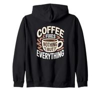 Coffee Fixes Nothing But Everything Caffeine Lovers Funny Zip Hoodie