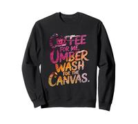 COFFEE FOR ME, UMBER WASH FOR THE CANVAS Sweatshirt