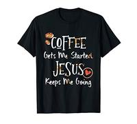 Coffee Gets Me Started Jesus Keeps Me Going Christian Gift T-Shirt