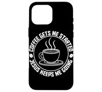 Coffee Gets Me Started Jesus Keeps Me Going Coffee Lovers Case for iPhone 16 Pro Max
