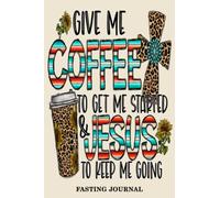 Coffee Gets Me Started Jesus Keeps Me Going: Fasting Journal 6x9 With Sixty Weekly Two Page Spreads, Intermittent Fasting Tracker, Weight Loss ... Drinkers Gift, Jesus Lovers Fasting Book