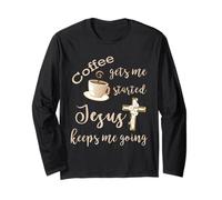 Coffee Gets Me Started Jesus Keeps Me Going Jesus Long Sleeve T-Shirt