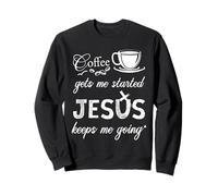 Coffee Gets Me Started Jesus Keeps Me Going Jesus Sweatshirt