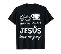 Coffee Gets Me Started Jesus Keeps Me Going Jesus T-Shirt