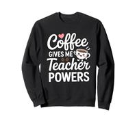 Coffee Gives Me Teacher Powers Quote Fun Sweatshirt