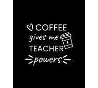 Coffee Gives Me Teacher Powers: Wide Ruled Lined Paper Notebook Journal For Adults, teens | Coffee Themed Composition Notebook To Write In | Great For Teacher Appreciation Gift (Coffee Lovers Gift)