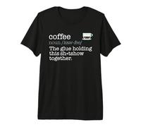 Coffee Glue Holding This sh-tshow Together Dictionary Meme Premium T-Shirt