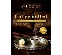 Coffee in Bed: 60 Romantic Coffee Recipes, Latte Art & Morning Rituals for Two