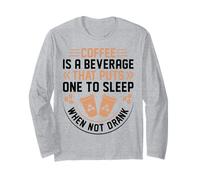 Coffee is A Beverage That Puts One to Sleep When Not Drank Long Sleeve T-Shirt