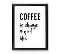 Coffee Is Always A Good Idea Framed Wall Art Print A4 Black
