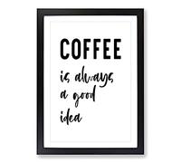 Coffee is Always A Good Idea Typography Framed Print | A2 Black Framed Wall Art | Ready to Hang | Modern Food Picture | Living Room Bedroom Lounge Office