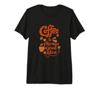 Coffee is Always Good Idea Baristas Cafeine Coffee Lover Premium T-Shirt