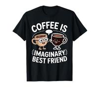 Coffee is Imaginary Best Friend Caffeine Comfort - T-Shirt