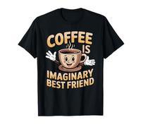 Coffee is Imaginary Best Friend Caffeine Comfort - T-Shirt