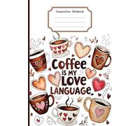 Coffee Is My Love Language Composition Notebook: Cute Heart & Mug Journal for Women, Teens & Everyday Writing