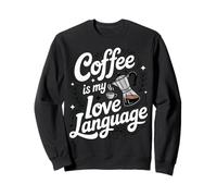 Coffee is My Love Language Funny Coffee Lover Sweatshirt