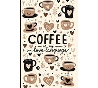 Coffee Is My Love Language Notebook: Cute Coffee Lover Writing Journal for Women, Men, Teens