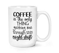 Coffee is The Only Thing Getting Me Through This Night Shift 15oz Large Mug Cup