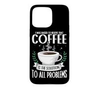 Coffee is the Solution To All Problems Barista Caffeine Case for iPhone 15 Pro Max