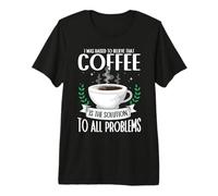 Coffee is the Solution to All Problems Barista Caffeine Premium T-Shirt