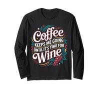 Coffee Keeps Me Going Until It's Time for Wine |- Long Sleeve T-Shirt