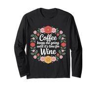 Coffee Keeps Me Going Until It's Time for Wine |- Long Sleeve T-Shirt