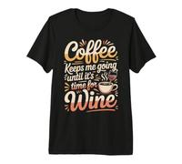 Coffee Keeps Me Going Until It's Time for Wine - Premium T-Shirt